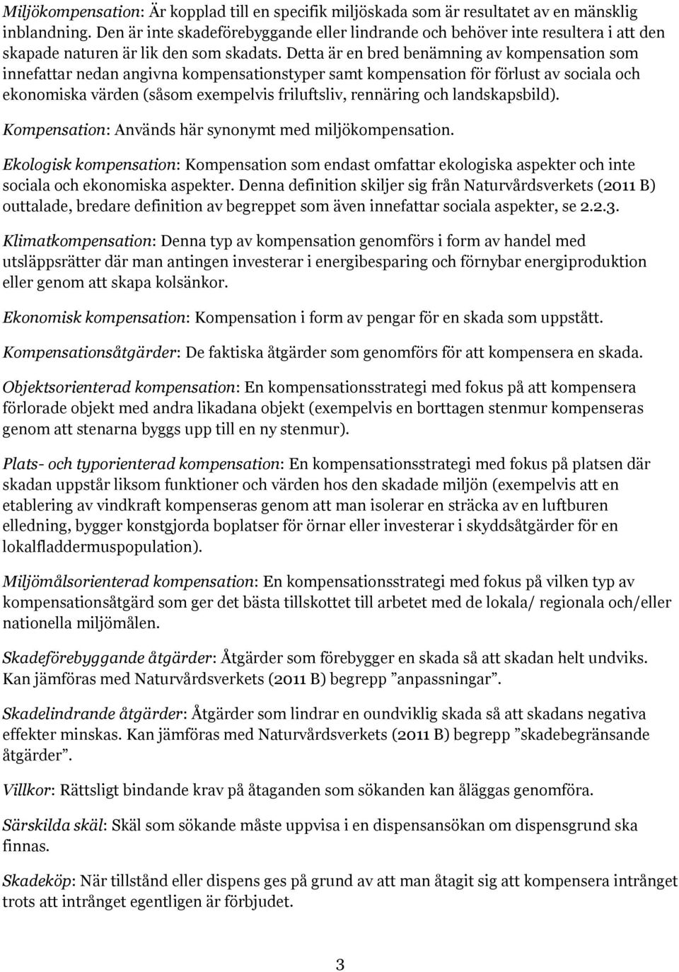 Detta är en bred benämning av kompensation som innefattar nedan angivna kompensationstyper samt kompensation för förlust av sociala och ekonomiska värden (såsom exempelvis friluftsliv, rennäring och