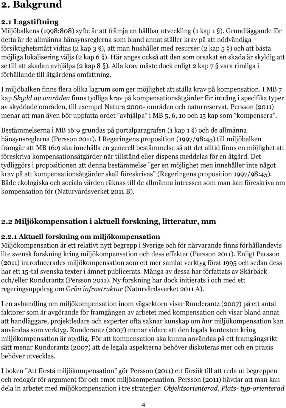 möjliga lokalisering väljs (2 kap 6 ). Här anges också att den som orsakat en skada är skyldig att se till att skadan avhjälps (2 kap 8 ).