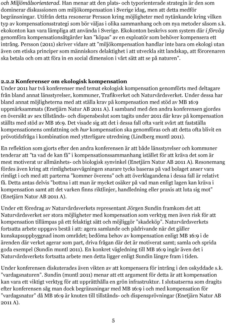 Ekokonton beskrivs som system där i förväg genomföra kompensationsåtgärder kan köpas av en exploatör som behöver kompensera ett intrång.