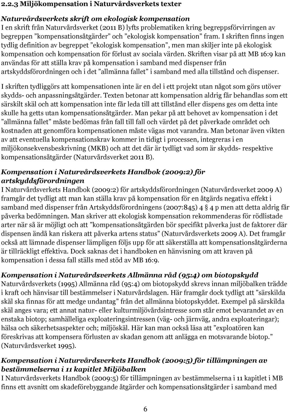 I skriften finns ingen tydlig definition av begreppet ekologisk kompensation, men man skiljer inte på ekologisk kompensation och kompensation för förlust av sociala värden.
