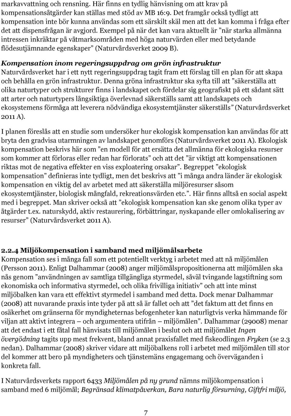 Exempel på när det kan vara aktuellt är när starka allmänna intressen inkräktar på våtmarksområden med höga naturvärden eller med betydande flödesutjämnande egenskaper (Naturvårdsverket 2009 B).