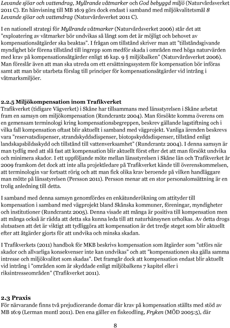 I en nationell strategi för Myllrande våtmarker (Naturvårdsverket 2006) står det att exploatering av våtmarker bör undvikas så långt som det är möjligt och behovet av kompensationsåtgärder ska