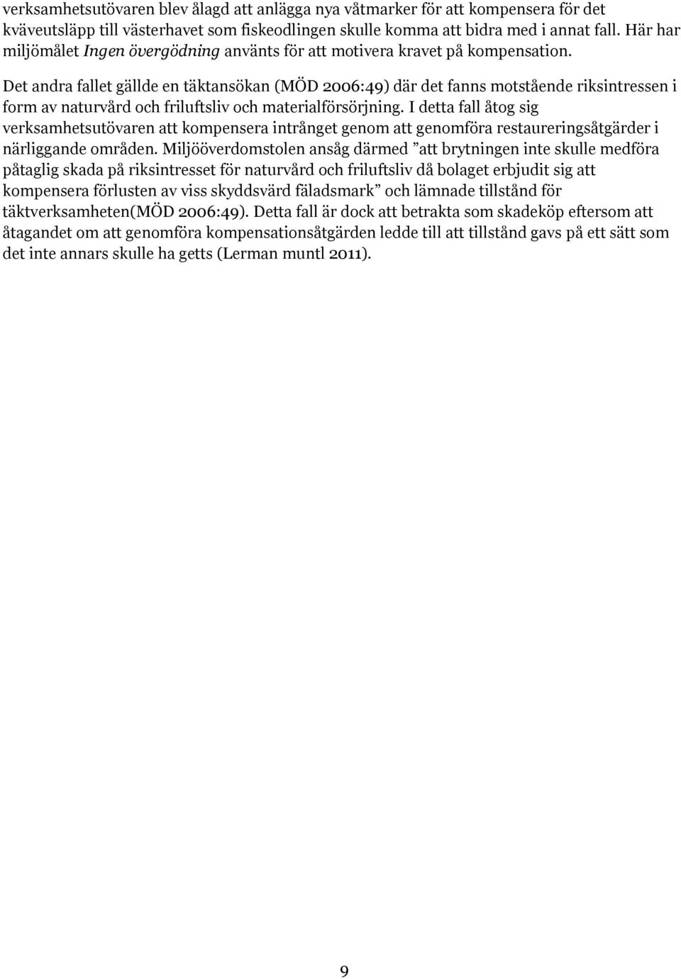 Det andra fallet gällde en täktansökan (MÖD 2006:49) där det fanns motstående riksintressen i form av naturvård och friluftsliv och materialförsörjning.