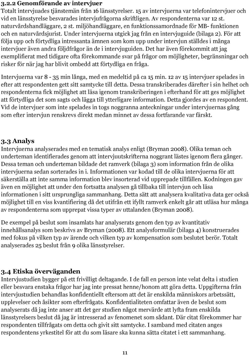 Under intervjuerna utgick jag från en intervjuguide (bilaga 2).