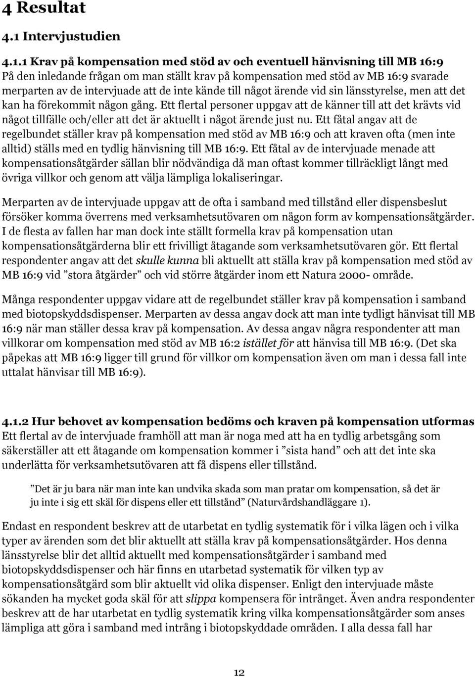 1 Krav på kompensation med stöd av och eventuell hänvisning till MB 16:9 På den inledande frågan om man ställt krav på kompensation med stöd av MB 16:9 svarade merparten av de intervjuade att de inte