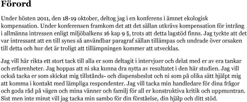 Jag tyckte att det var intressant att en till synes så användbar paragraf sällan tillämpas och undrade över orsaken till detta och hur det är troligt att tillämpningen kommer att utvecklas.