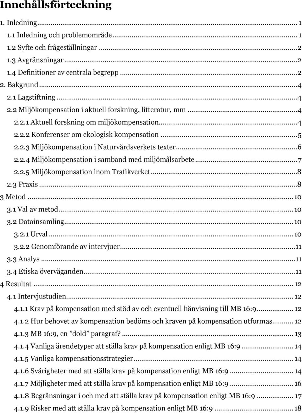.. 6 2.2.4 Miljökompensation i samband med miljömålsarbete... 7 2.2.5 Miljökompensation inom Trafikverket...8 2.3 Praxis...8 3 Metod... 10 3.1 Val av metod... 10 3.2 Datainsamling... 10 3.2.1 Urval.