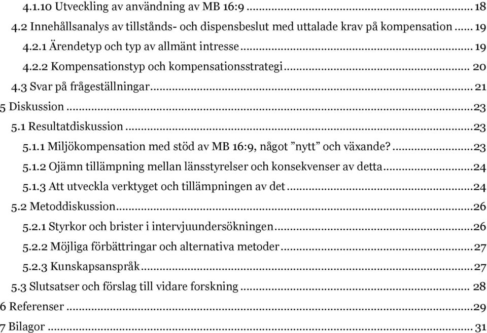 .. 24 5.1.3 Att utveckla verktyget och tillämpningen av det... 24 5.2 Metoddiskussion... 26 5.2.1 Styrkor och brister i intervjuundersökningen... 26 5.2.2 Möjliga förbättringar och alternativa metoder.
