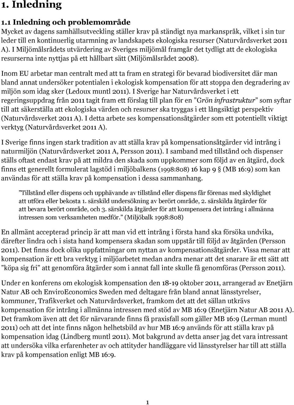 (Naturvårdsverket 2011 A). I Miljömålsrådets utvärdering av Sveriges miljömål framgår det tydligt att de ekologiska resurserna inte nyttjas på ett hållbart sätt (Miljömålsrådet 2008).