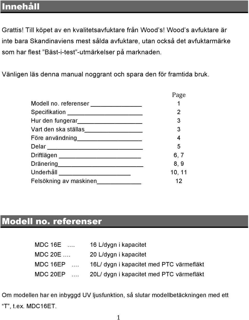 referenser 1 Specifikation 2 Hur den fungerar 3 Vart den ska ställas 3 Före användning 4 Delar 5 Driftlägen 6, 7 Dränering 8, 9 Underhåll 10, 11 Felsökning av maskinen 12 Modell no.