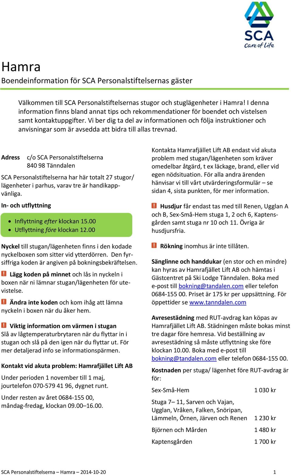 Vi ber dig ta del av informationen och följa instruktioner och anvisningar som är avsedda att bidra till allas trevnad.