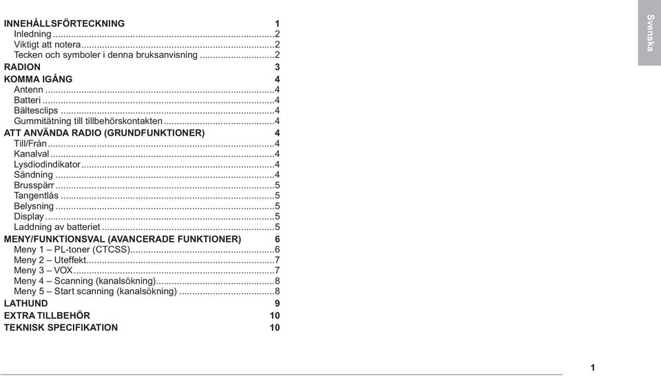 ..4 Brusspärr...5 Tangentlås...5 Belysning...5 Display...5 Laddning av batteriet...5 MENY/FUNKTIONSVAL (AVANCERADE FUNKTIONER) 6 Meny 1 PL-toner (CTCSS).