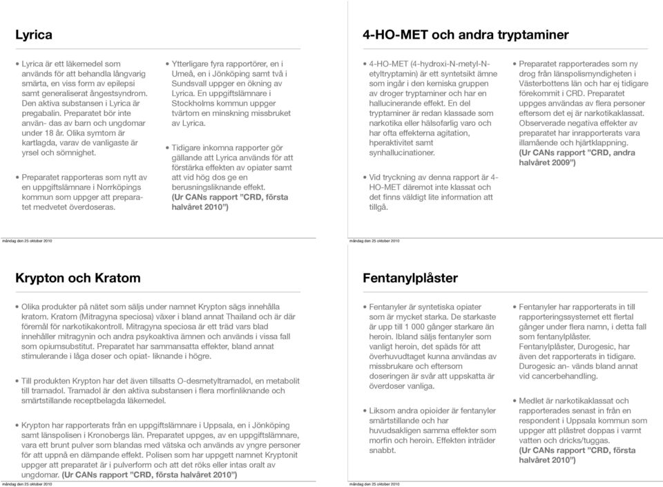 Preparatet rapporteras som nytt av en uppgiftslämnare i Norrköpings kommun som uppger att preparatet medvetet överdoseras.