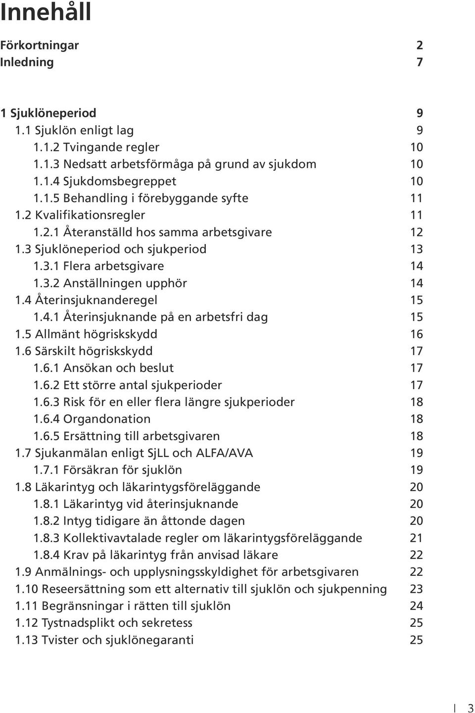 5 Allmänt högriskskydd 16 1.6 Särskilt högriskskydd 17 1.6.1 Ansökan och beslut 17 1.6.2 Ett större antal sjukperioder 17 1.6.3 Risk för en eller flera längre sjukperioder 18 1.6.4 Organdonation 18 1.