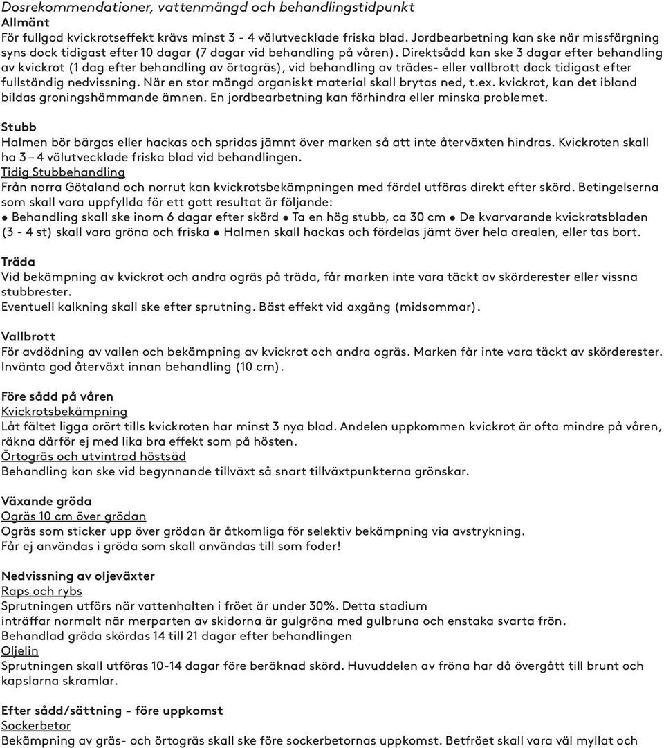 Direktsådd kan ske 3 dagar efter behandling av kvickrot (1 dag efter behandling av örtogräs), vid behandling av trädes- eller vallbrott dock tidigast efter fullständig nedvissning.