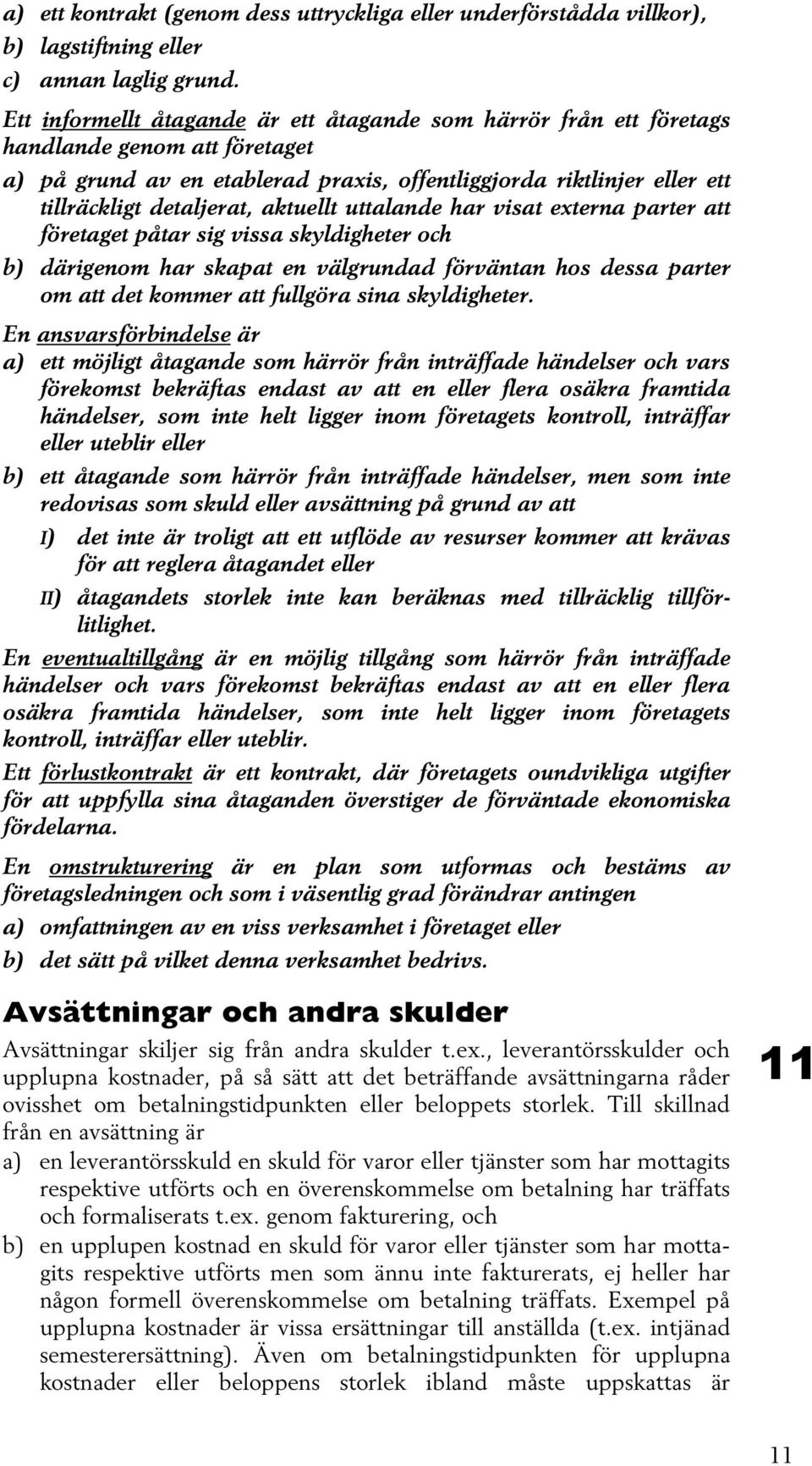 aktuellt uttalande har visat externa parter att företaget påtar sig vissa skyldigheter och b) därigenom har skapat en välgrundad förväntan hos dessa parter om att det kommer att fullgöra sina