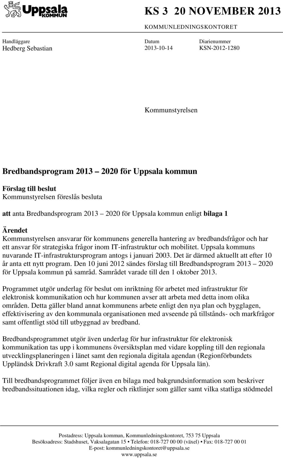 och har ett ansvar för strategiska frågor inom IT-infrastruktur och mobilitet. Uppsala kommuns nuvarande IT-infrastruktursprogram antogs i januari 2003.