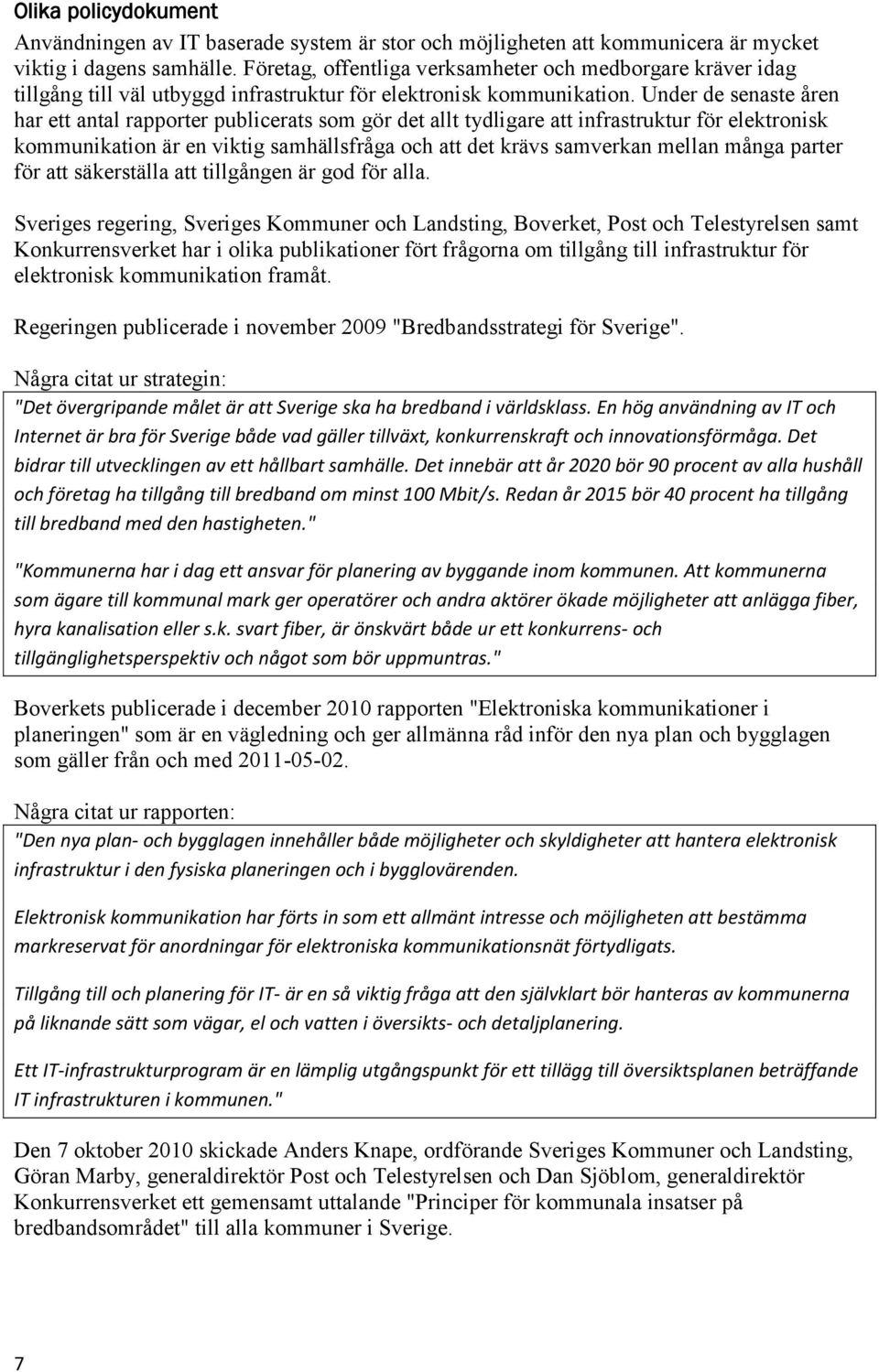 Under de senaste åren har ett antal rapporter publicerats som gör det allt tydligare att infrastruktur för elektronisk kommunikation är en viktig samhällsfråga och att det krävs samverkan mellan