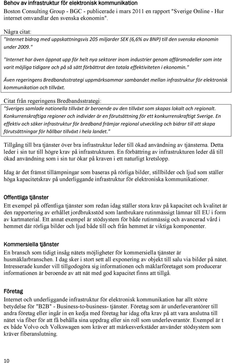 " "Internet har även öppnat upp för helt nya sektorer inom industrier genom affärsmodeller som inte varit möjliga tidigare och på så sätt förbättrat den totala effektiviteten i ekonomin.