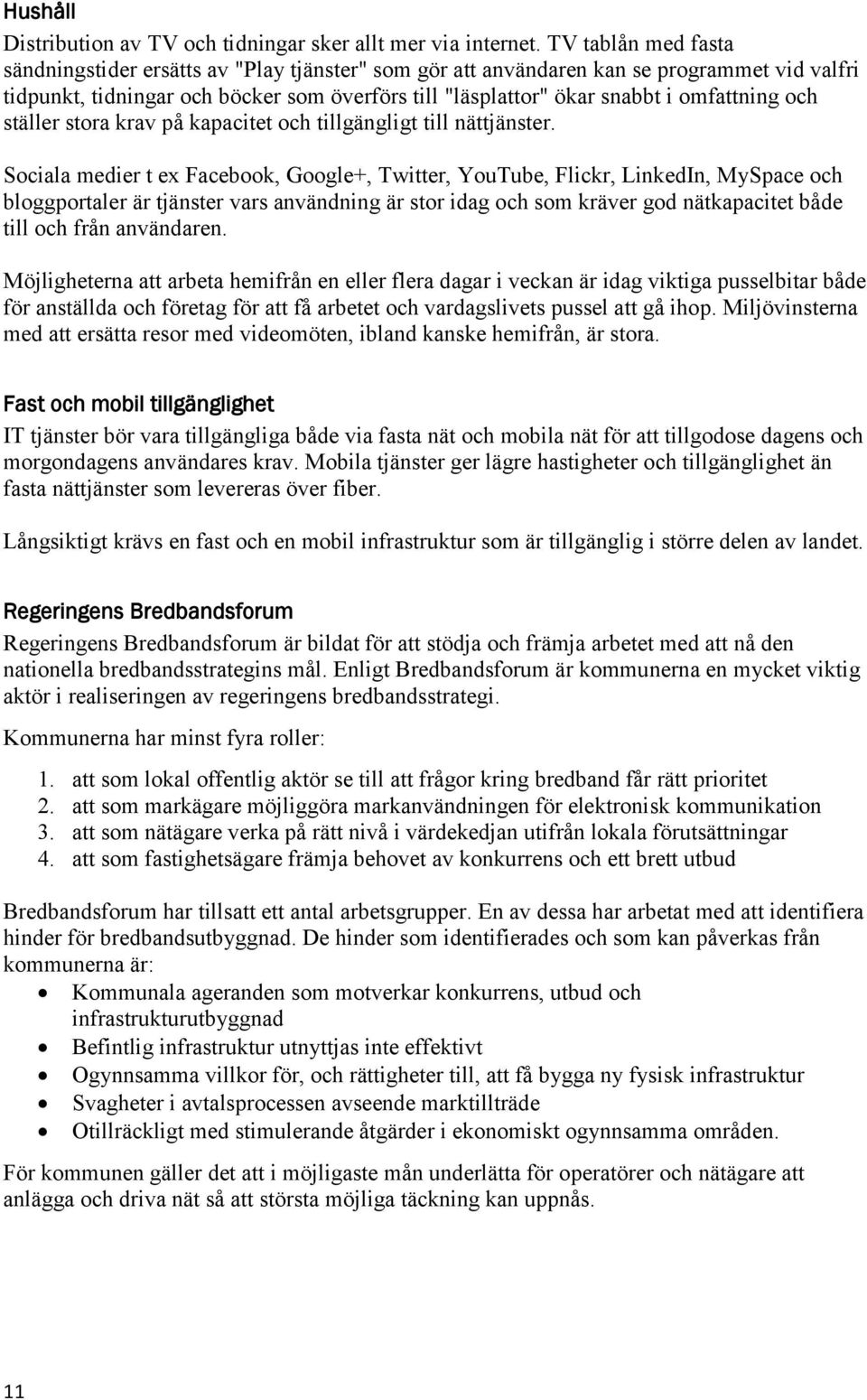 omfattning och ställer stora krav på kapacitet och tillgängligt till nättjänster.