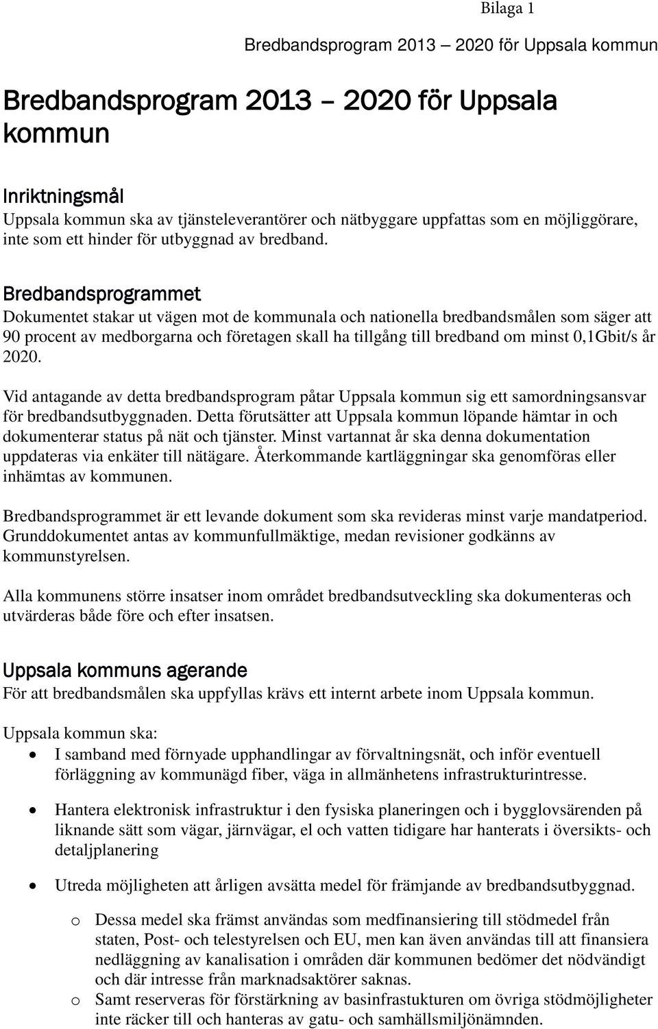 Bredbandsprogrammet Dokumentet stakar ut vägen mot de kommunala och nationella bredbandsmålen som säger att 90 procent av medborgarna och företagen skall ha tillgång till bredband om minst 0,1Gbit/s