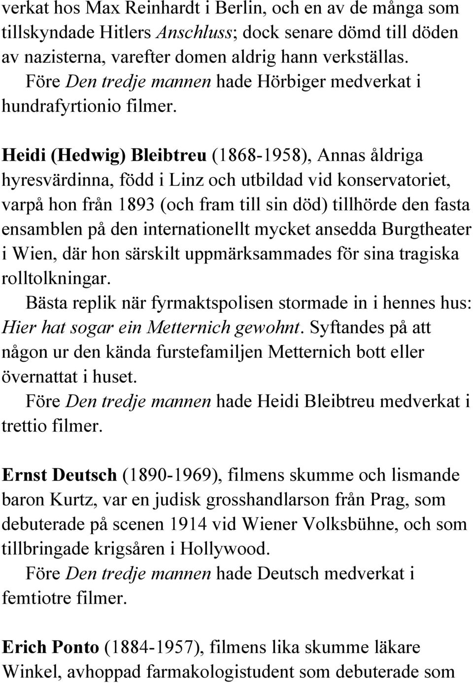 Heidi (Hedwig) Bleibtreu (1868-1958), Annas åldriga hyresvärdinna, född i Linz och utbildad vid konservatoriet, varpå hon från 1893 (och fram till sin död) tillhörde den fasta ensamblen på den