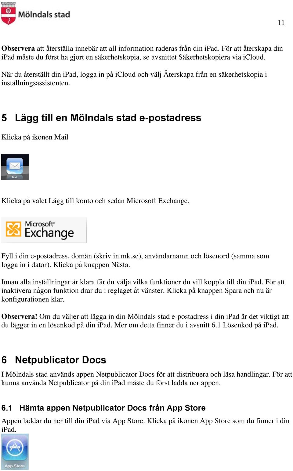 5 Lägg till en Mölndals stad e-postadress Klicka på ikonen Mail Klicka på valet Lägg till konto och sedan Microsoft Exchange. Fyll i din e-postadress, domän (skriv in mk.