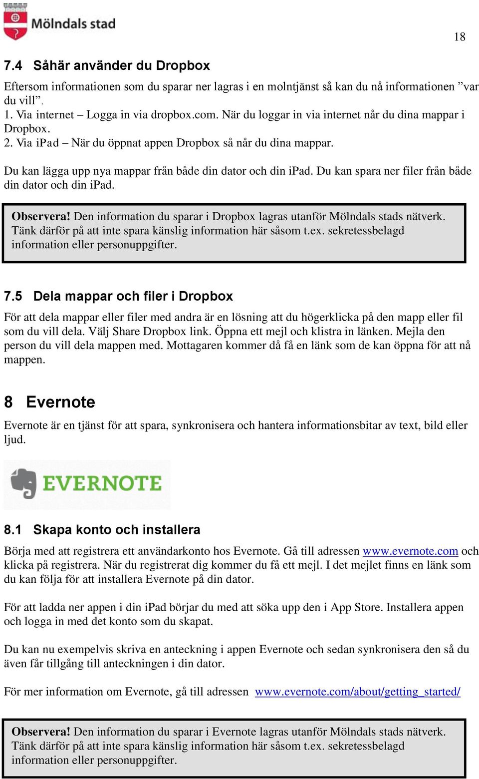 Du kan spara ner filer från både din dator och din ipad. Observera! Den information du sparar i Dropbox lagras utanför Mölndals stads nätverk.