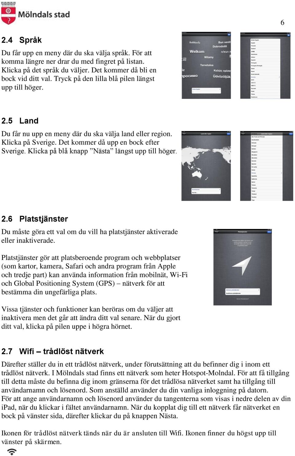 Klicka på blå knapp Nästa längst upp till höger. 2.6 Platstjänster Du måste göra ett val om du vill ha platstjänster aktiverade eller inaktiverade.