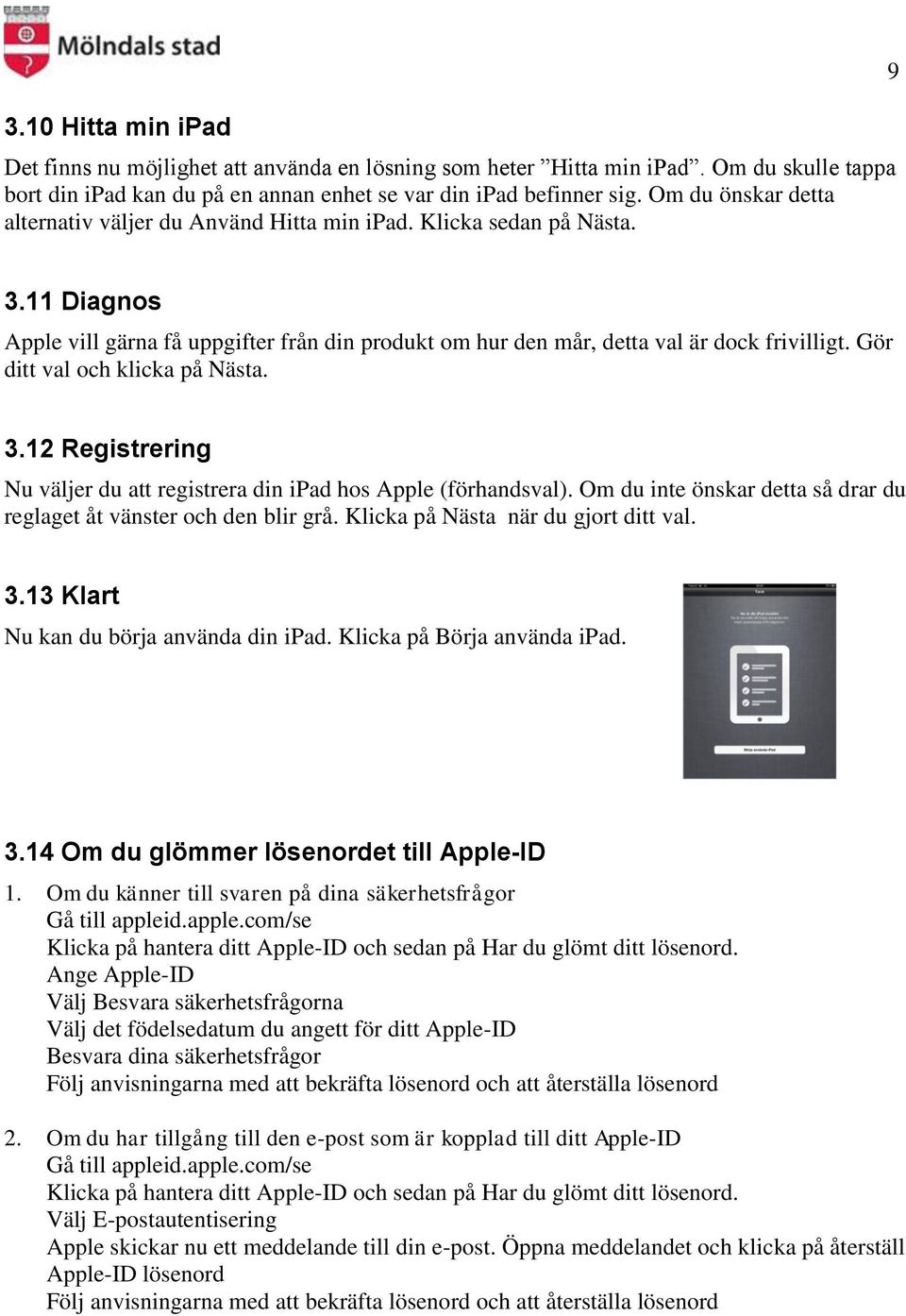 Gör ditt val och klicka på Nästa. 3.12 Registrering Nu väljer du att registrera din ipad hos Apple (förhandsval). Om du inte önskar detta så drar du reglaget åt vänster och den blir grå.