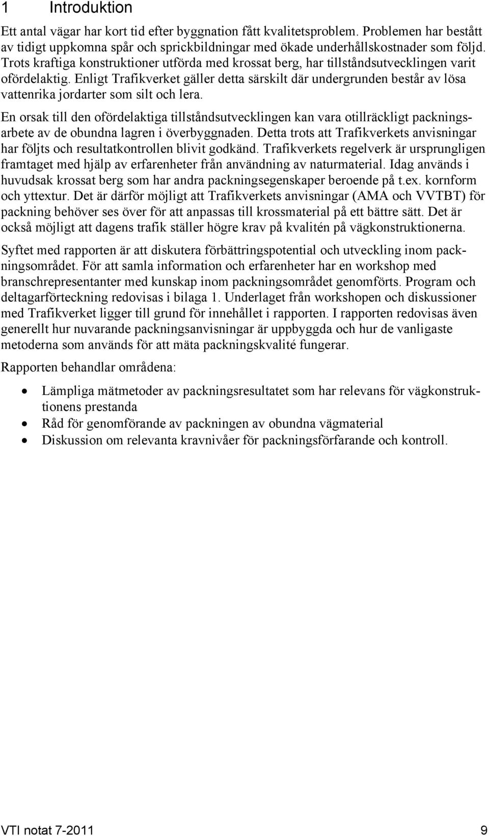 Enligt Trafikverket gäller detta särskilt där undergrunden består av lösa vattenrika jordarter som silt och lera.