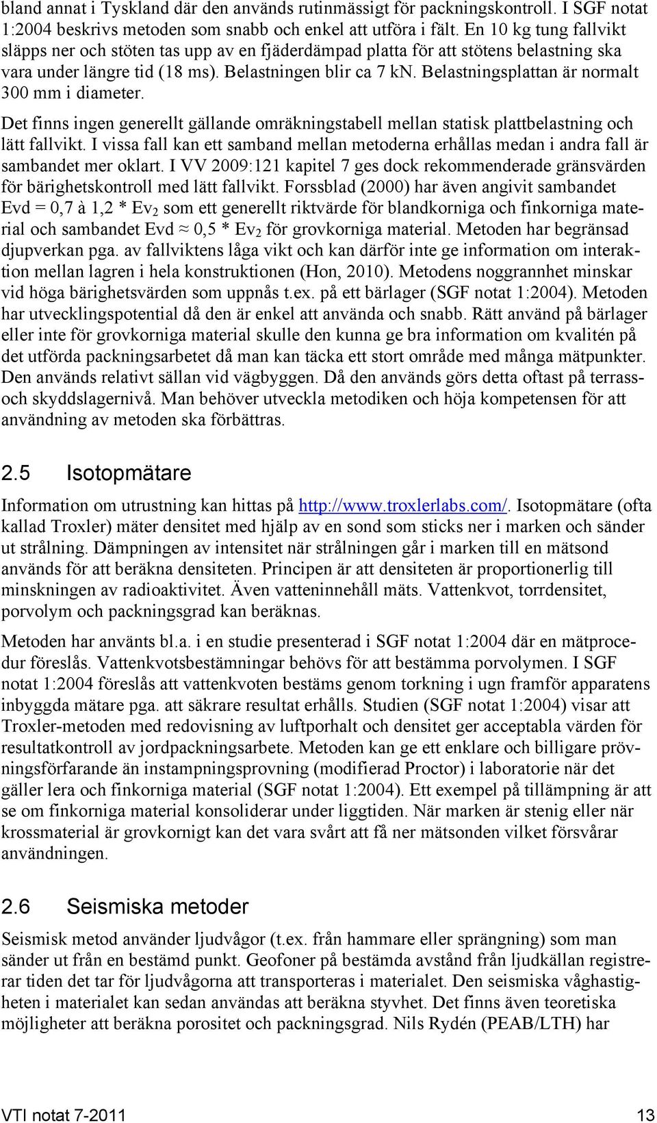 Belastningsplattan är normalt 300 mm i diameter. Det finns ingen generellt gällande omräkningstabell mellan statisk plattbelastning och lätt fallvikt.