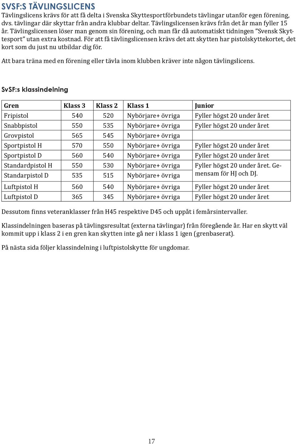 För att få tävlingslicensen krävs det att skytten har pistolskyttekortet, det kort som du just nu utbildar dig för.