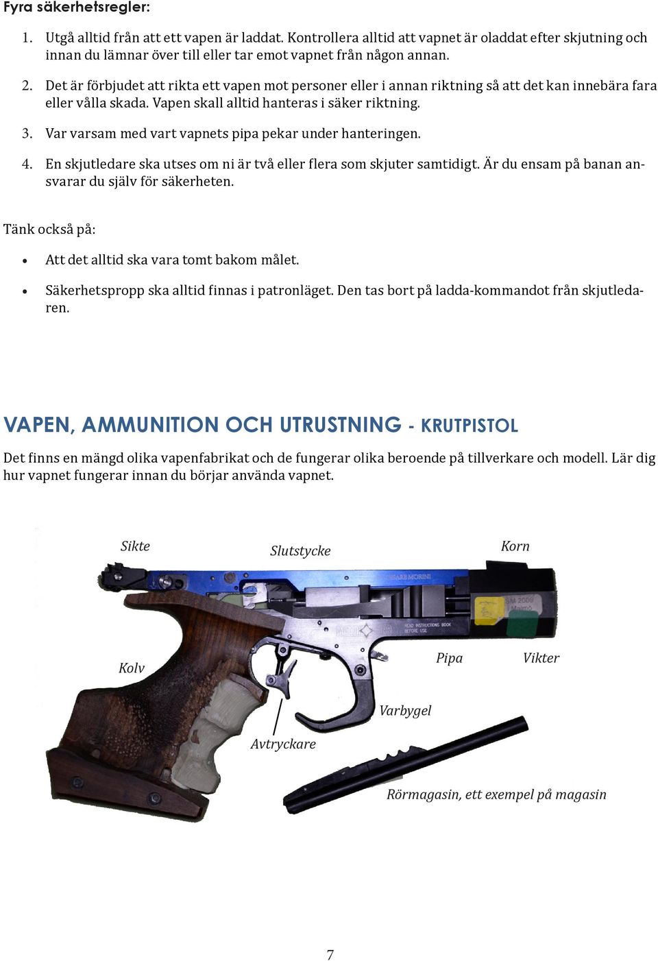 Var varsam med vart vapnets pipa pekar under hanteringen. 4. En skjutledare ska utses om ni är två eller flera som skjuter samtidigt. Är du ensam på banan ansvarar du själv för säkerheten.