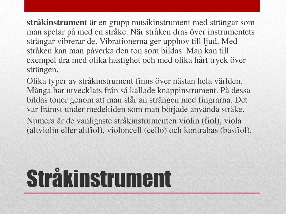 Olika typer av stråkinstrument finns över nästan hela världen. Många har utvecklats från så kallade knäppinstrument.