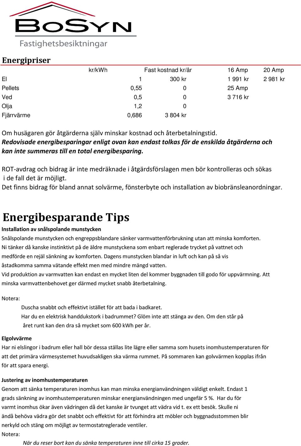 ROT-avdrag och bidrag är inte medräknade i åtgärdsförslagen men bör kontrolleras och sökas i de fall det är möjligt.