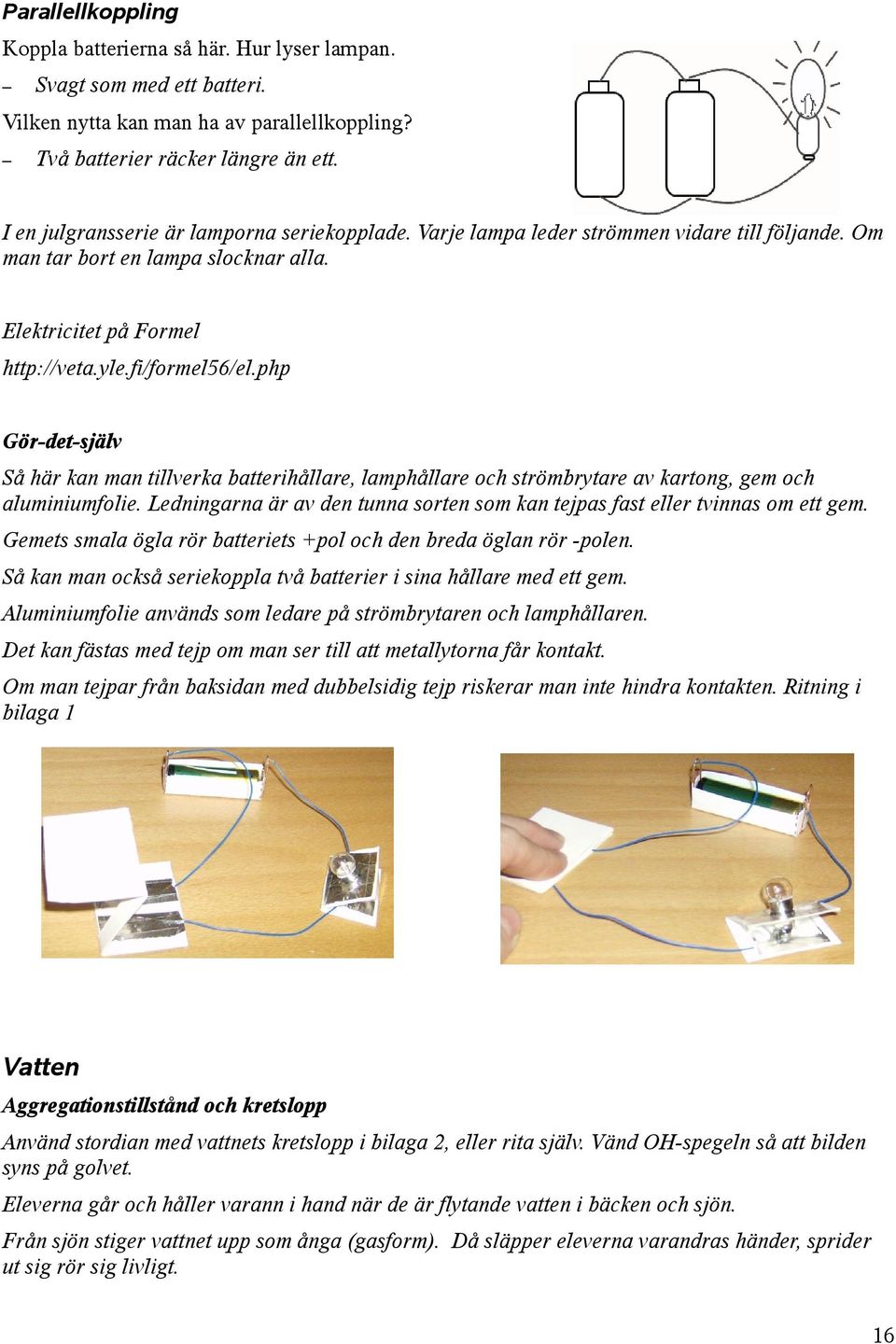 php Gör-det-själv Så här kan man tillverka batterihållare, lamphållare och strömbrytare av kartong, gem och aluminiumfolie.