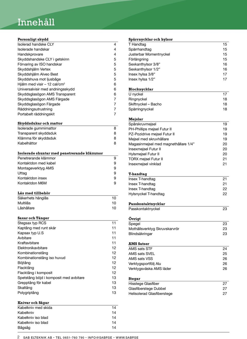 Portabelt räddningskit 7 Skyddsdukar och mattor Isolerade gummimattor 8 Transparent skyddsduk 8 Klämma för skyddsduk 8 Kabelhättor 8 Isolerade shuntar med penetrerande klämmor Penetrerande klämmor 9