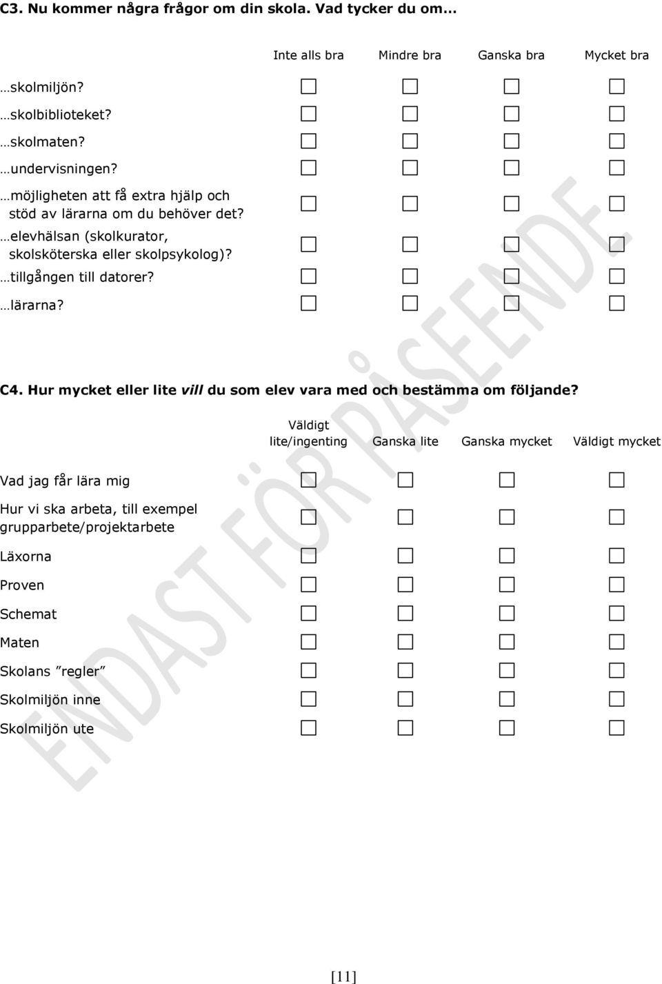 lärarna? Inte alls bra Mindre bra Ganska bra Mycket bra C4. Hur mycket eller lite vill du som elev vara med och bestämma om följande?