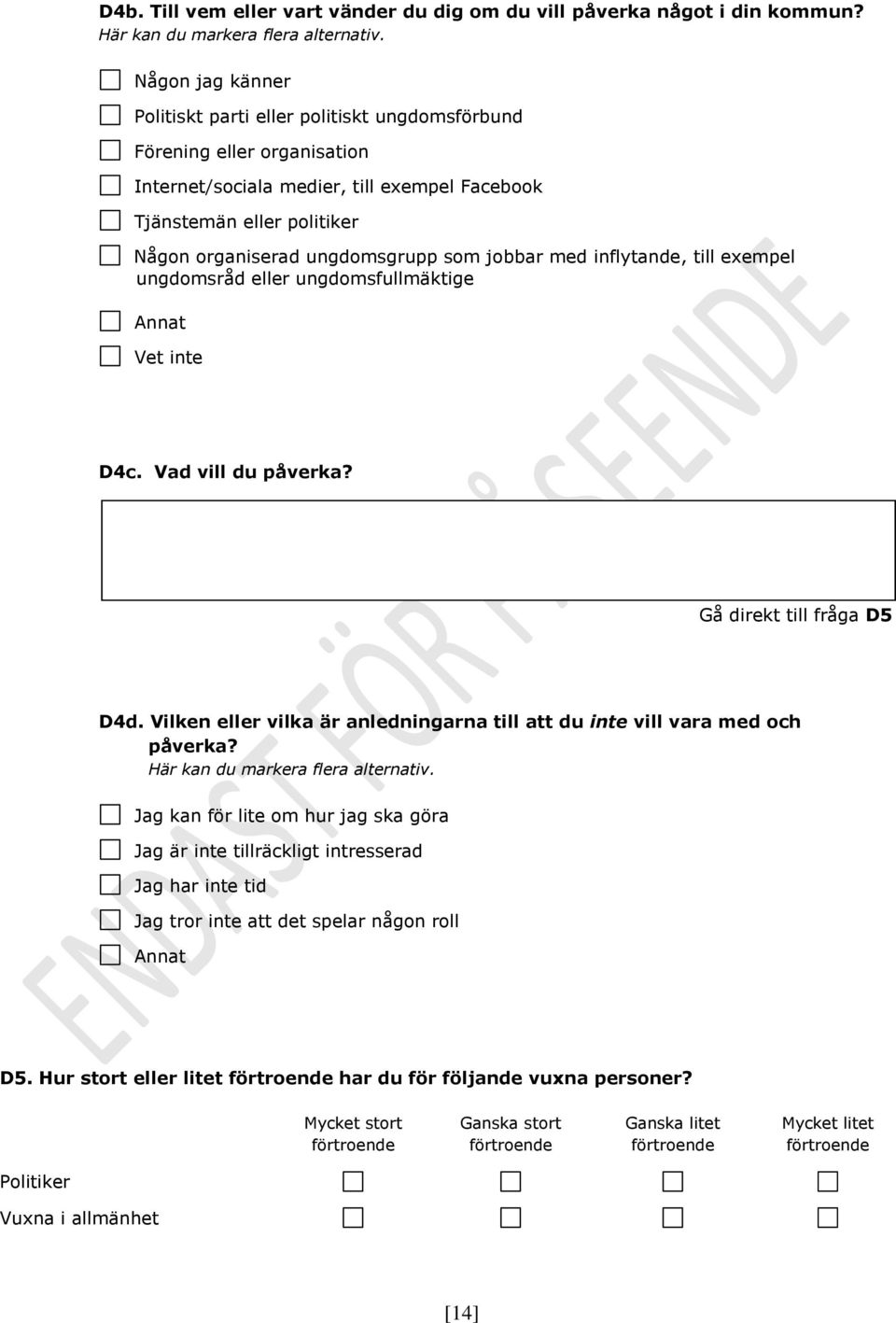som jobbar med inflytande, till exempel ungdomsråd eller ungdomsfullmäktige Annat Vet inte D4c. Vad vill du påverka? Gå direkt till fråga D5 D4d.