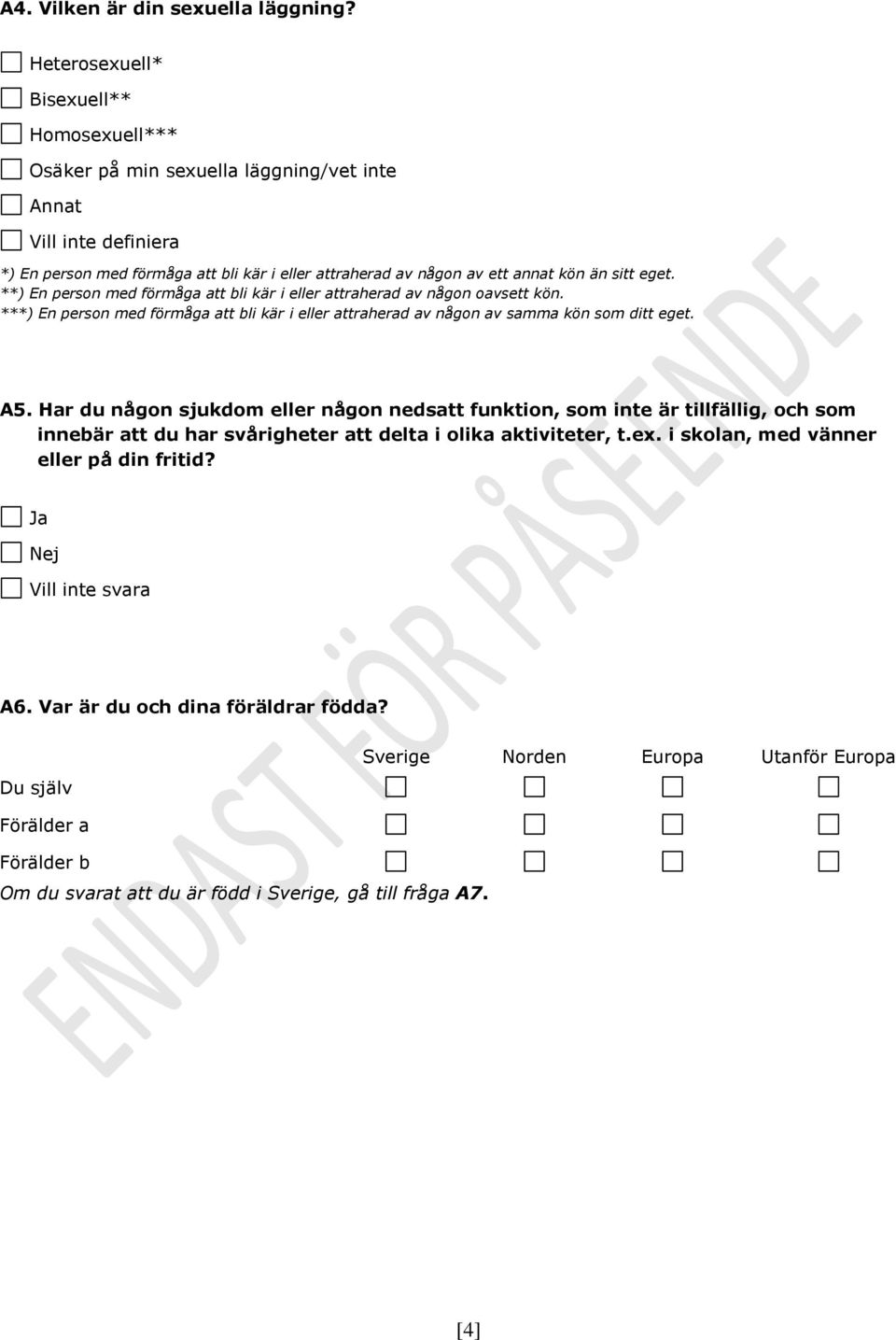 eget. **) En person med förmåga att bli kär i eller attraherad av någon oavsett kön. ***) En person med förmåga att bli kär i eller attraherad av någon av samma kön som ditt eget. A5.