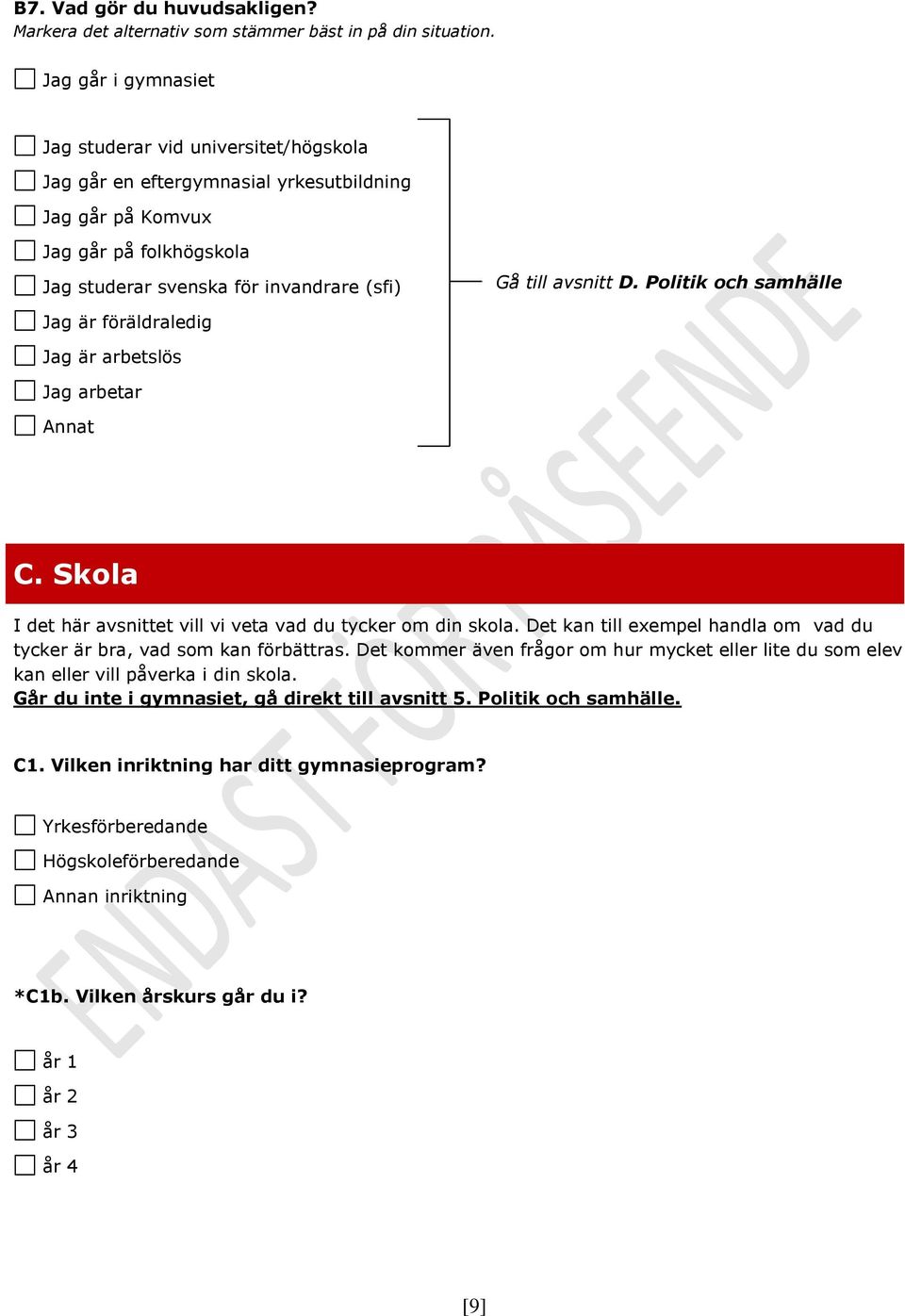 D. Politik och samhälle Jag är föräldraledig Jag är arbetslös Jag arbetar Annat C. Skola I det här avsnittet vill vi veta vad du tycker om din skola.