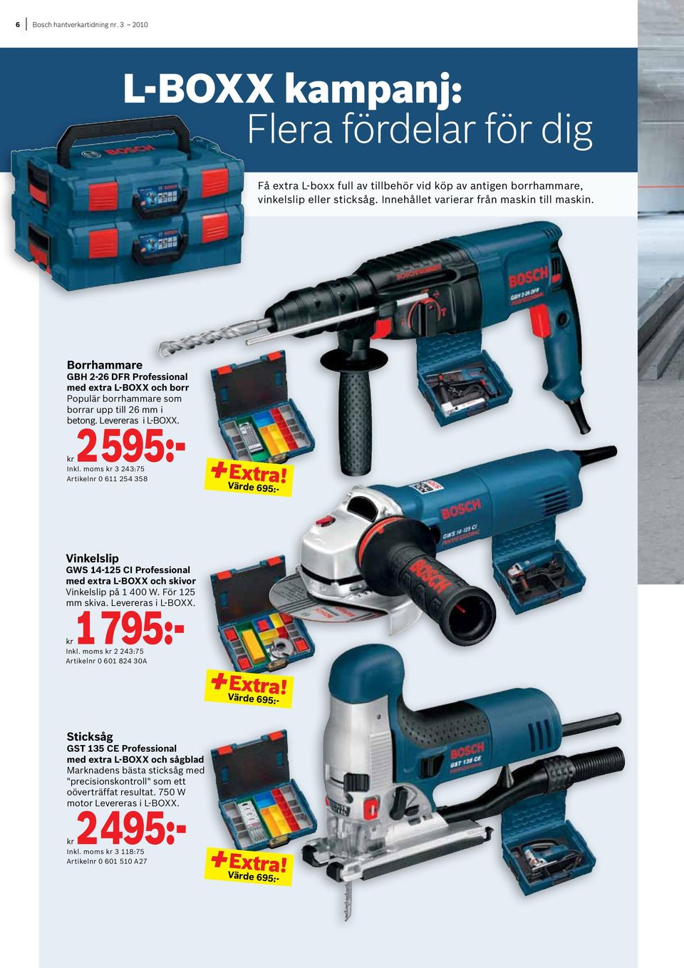 moms 3 243:75 Artikelnr 0 611 254 358 + Extra! Värde 695:- Vinkelslip GWS 14-125 CI Professional med extra L-boxx och skivor Vinkelslip på 1 400 W. För 125 mm skiva. Levereras i L-Boxx. 1795:- Inkl.