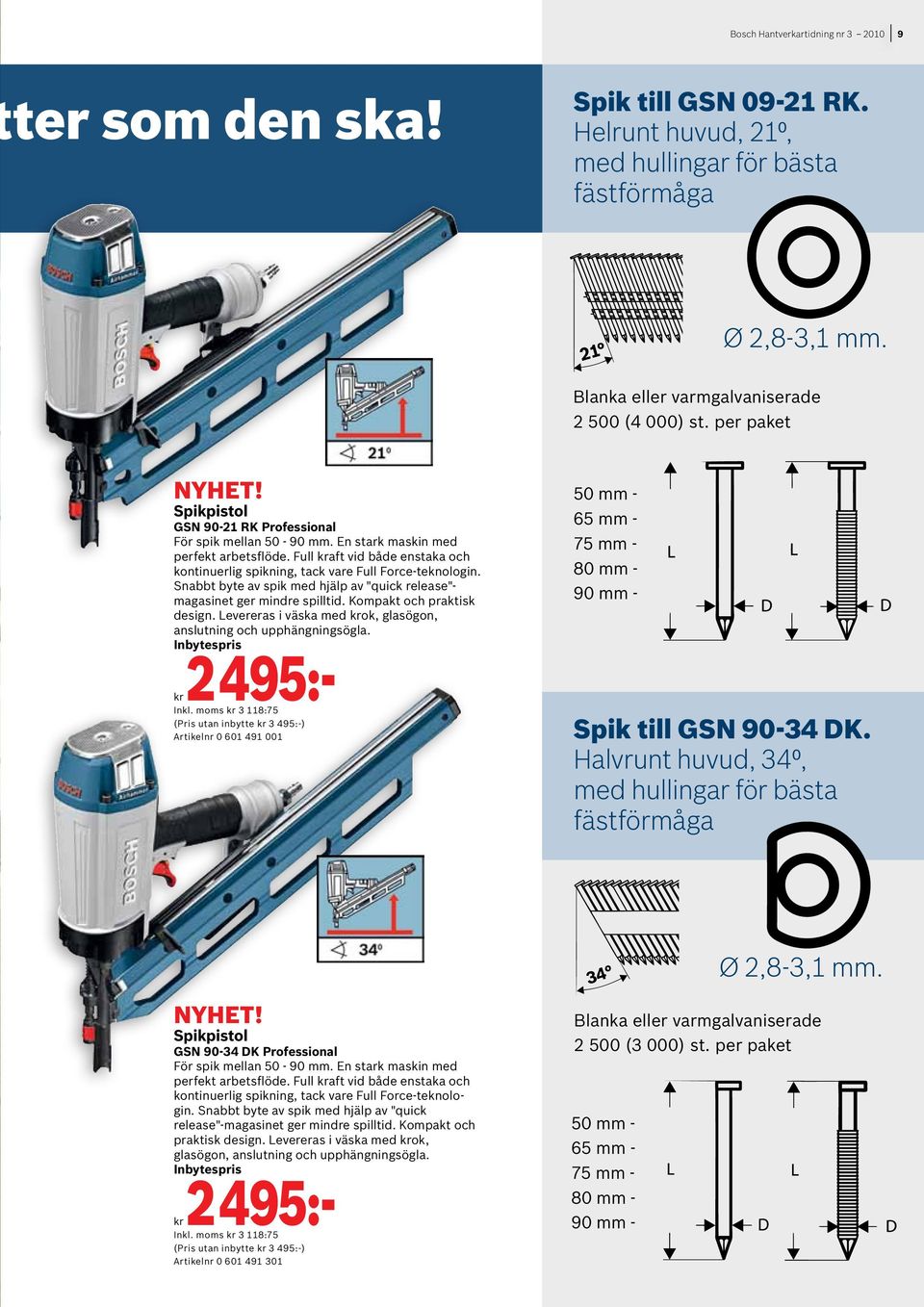 Snabbt byte av spik med hjälp av "quick release"- magasinet ger mindre spilltid. Kompakt och praktisk design. Levereras i väska med ok, glasögon, anslutning och upphängningsögla.