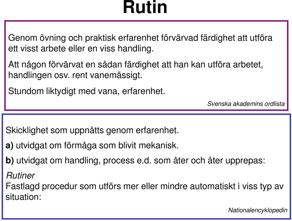Stundom liktydigt med vana, erfarenhet. Svenska akademins ordlista Skicklighet som uppnåtts genom erfarenhet.