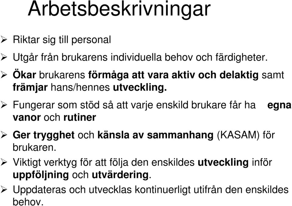 Fungerar som stöd så att varje enskild brukare får ha vanor och rutiner egna Ger trygghet och känsla av sammanhang