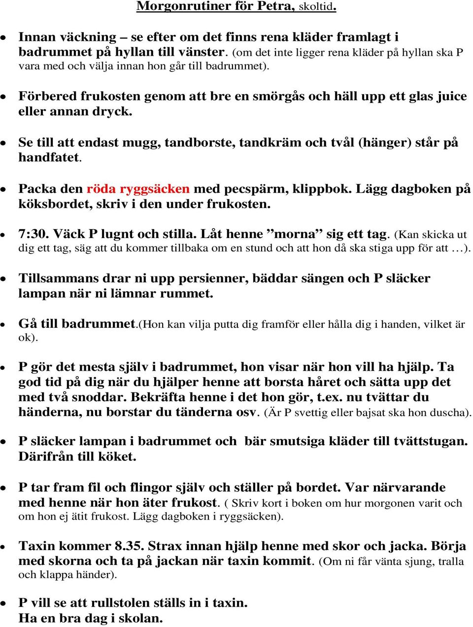 Se till att endast mugg, tandborste, tandkräm och tvål (hänger) står på handfatet. Packa den röda ryggsäcken med pecspärm, klippbok. Lägg dagboken på köksbordet, skriv i den under frukosten. 7:30.