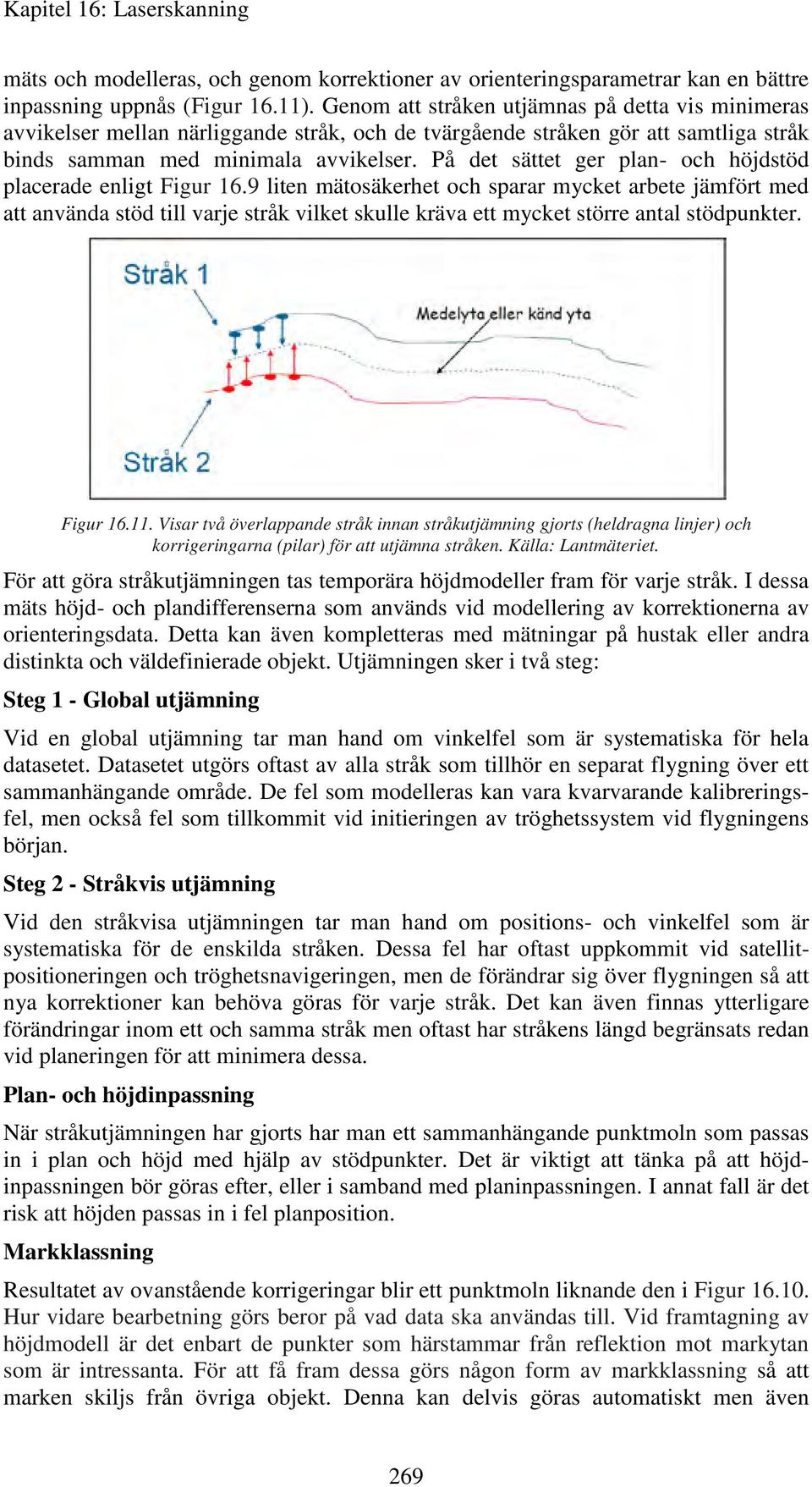 På det sättet ger plan- och höjdstöd placerade enligt Figur 16.