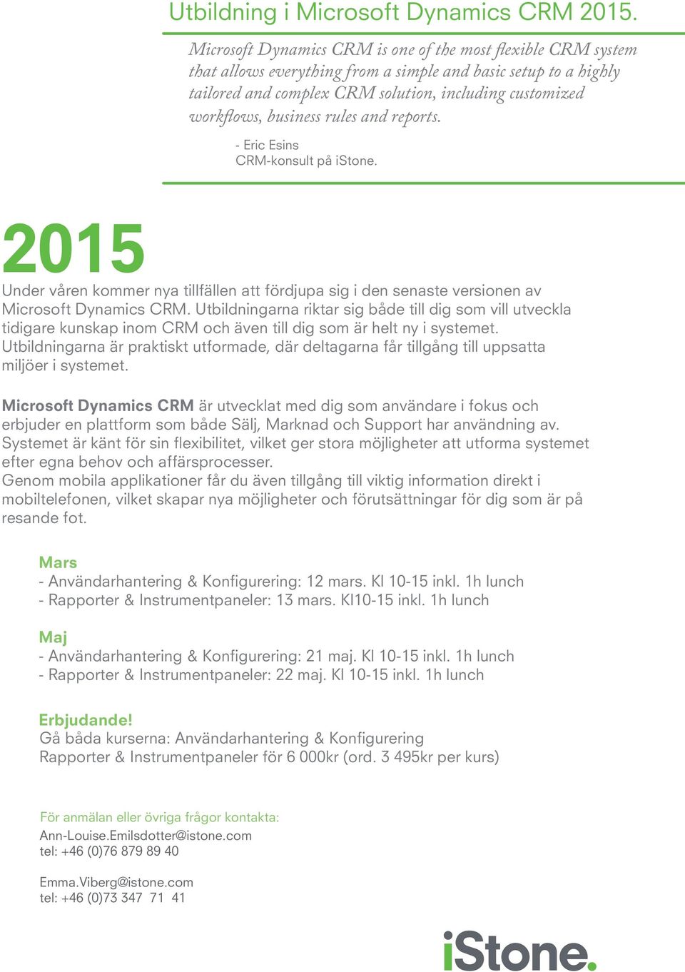 business rules and reports. - Eric Esins CRM-konsult på istone. 2015 Under våren kommer nya tillfällen att fördjupa sig i den senaste versionen av Microsoft Dynamics CRM.