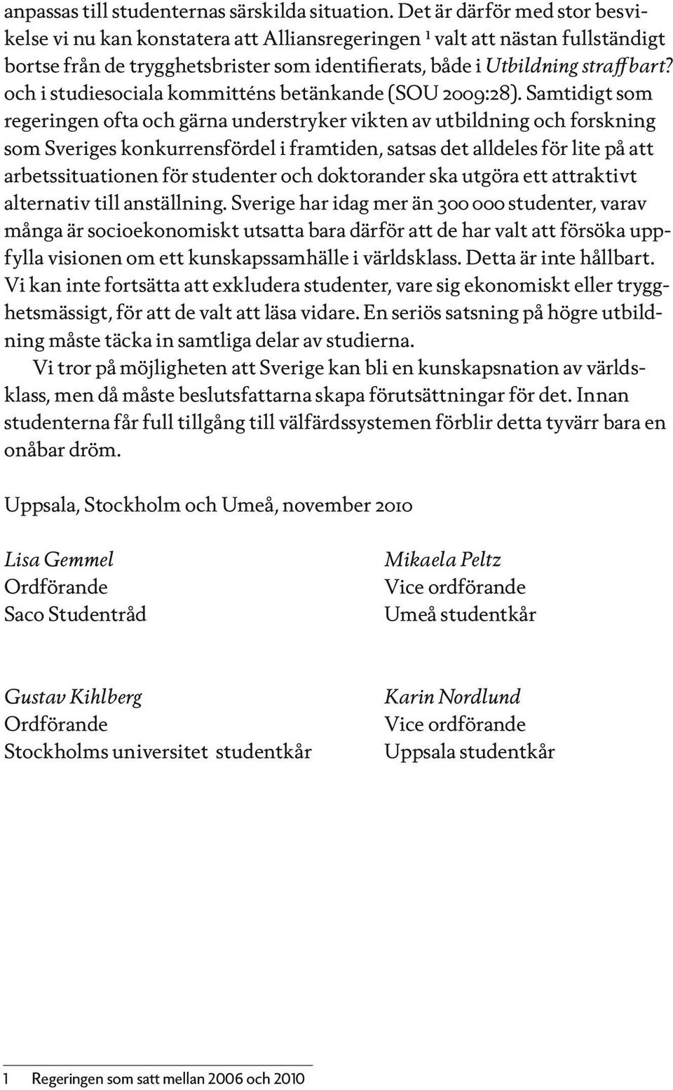 och i studiesociala kommitténs betänkande (SOU 2009:28).